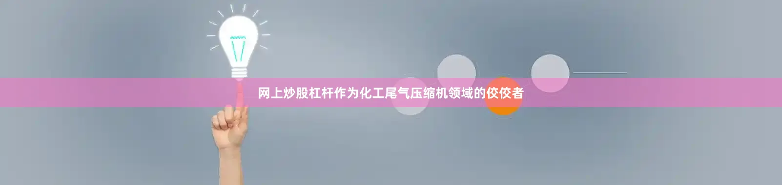 网上炒股杠杆作为化工尾气压缩机领域的佼佼者